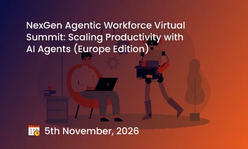 NexGen Agentic Workforce Virtual Summit: Scaling Productivity with AI Agents (Europe Edition)