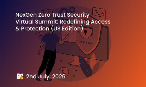 NexGen Zero Trust Security Virtual Summit: Redefining Access & Protection (US Edition)