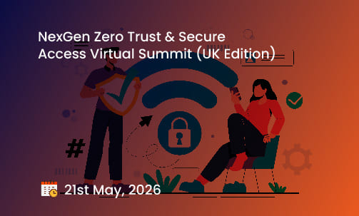 NexGen Zero Trust & Secure Access Virtual Summit (UK Edition)