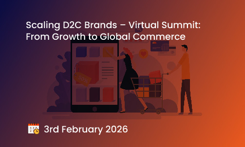Scaling D2C Brands – Virtual Summit: From Growth to Global Commerce
