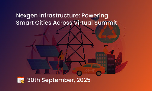 Nexgen Infrastructure: Powering Smart Cities Across Virtual Summit